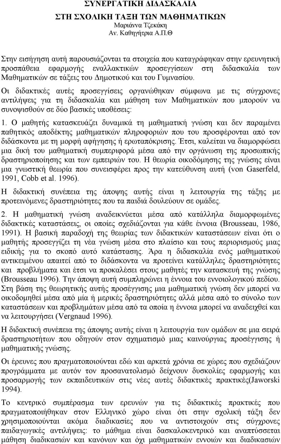 Οι διδακτικές αυτές προσεγγίσεις οργανώθηκαν σύµφωνα µε τις σύγχρονες αντιλήψεις για τη διδασκαλία και µάθηση των Μαθηµατικών που µπορούν να συνοψισθούν σε δύο βασικές υποθέσεις: 1.