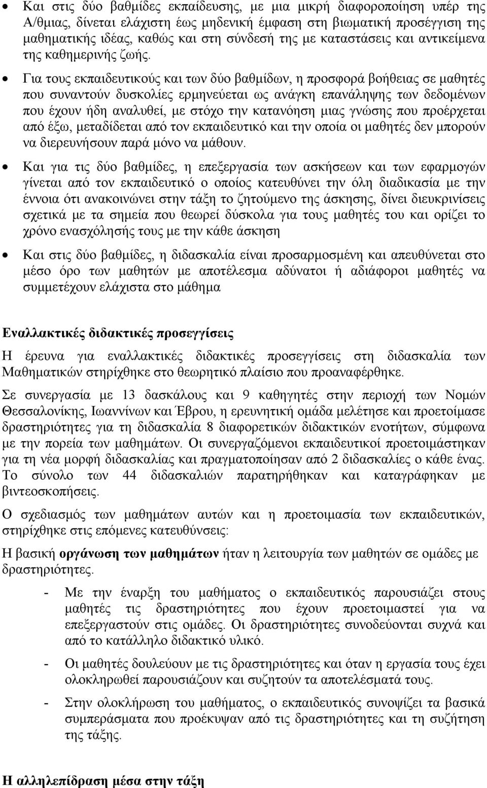 Για τους εκπαιδευτικούς και των δύο βαθµίδων, η προσφορά βοήθειας σε µαθητές που συναντούν δυσκολίες ερµηνεύεται ως ανάγκη επανάληψης των δεδοµένων που έχουν ήδη αναλυθεί, µε στόχο την κατανόηση µιας