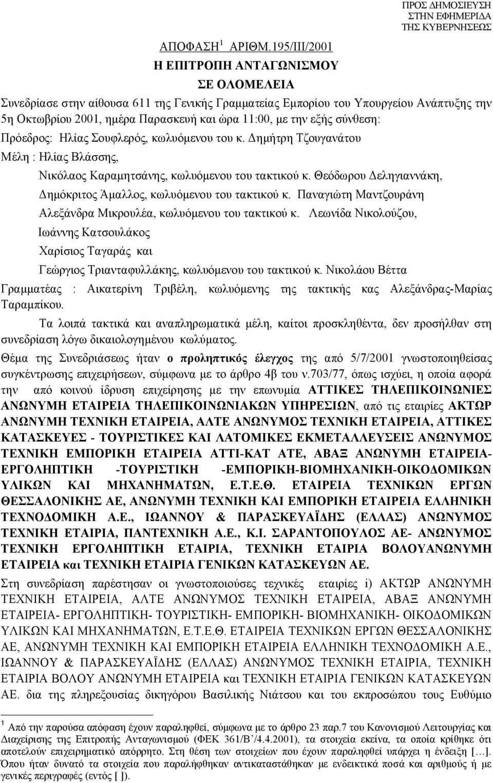 εξής σύνθεση: Πρόεδρος: Ηλίας Σουφλερός, κωλυόμενου του κ. Δημήτρη Τζουγανάτου Μέλη : Ηλίας Βλάσσης, Νικόλαος Καραμητσάνης, κωλυόμενου του τακτικού κ.