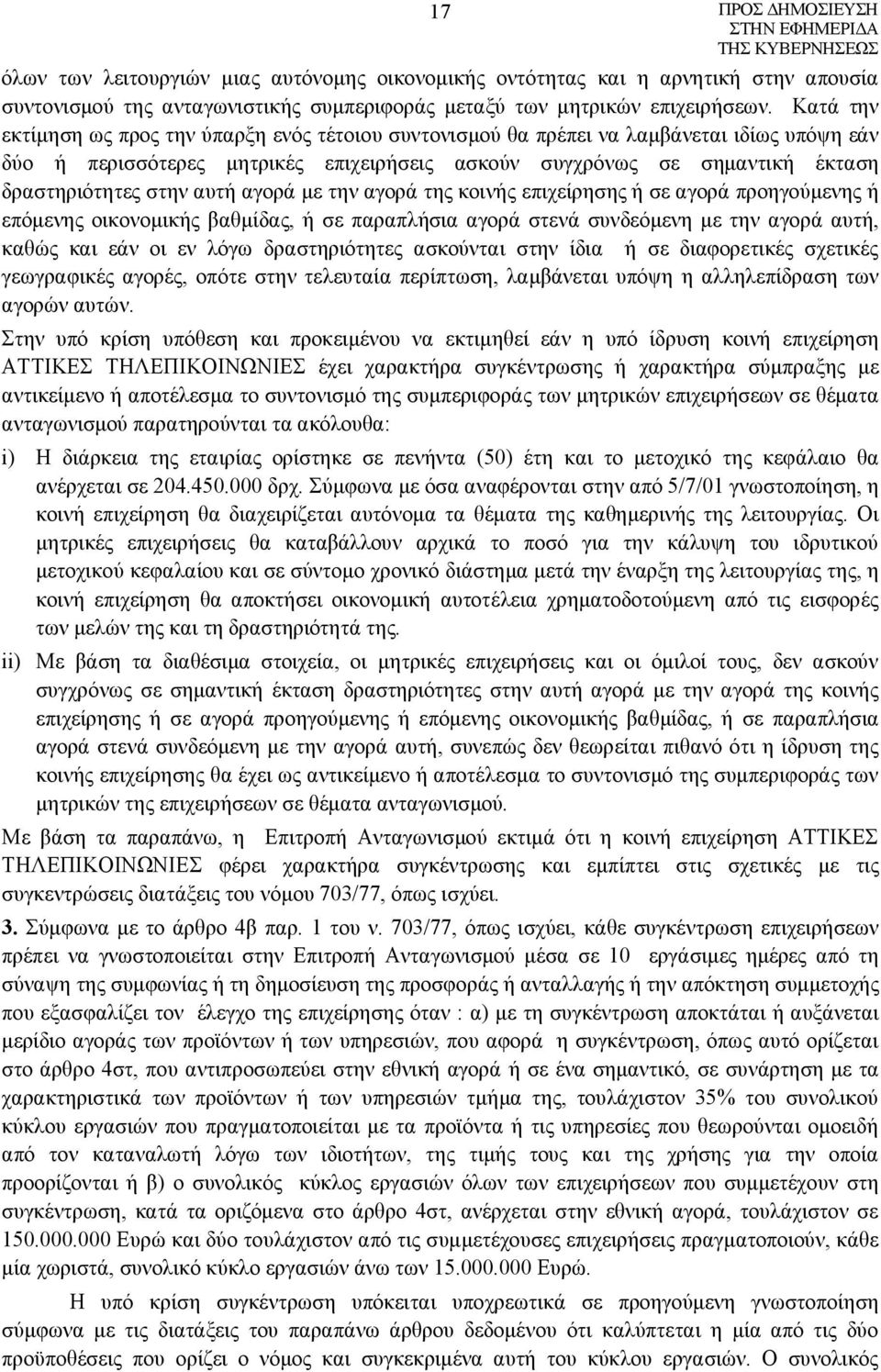 αυτή αγορά με την αγορά της κοινής επιχείρησης ή σε αγορά προηγούμενης ή επόμενης οικονομικής βαθμίδας, ή σε παραπλήσια αγορά στενά συνδεόμενη με την αγορά αυτή, καθώς και εάν οι εν λόγω