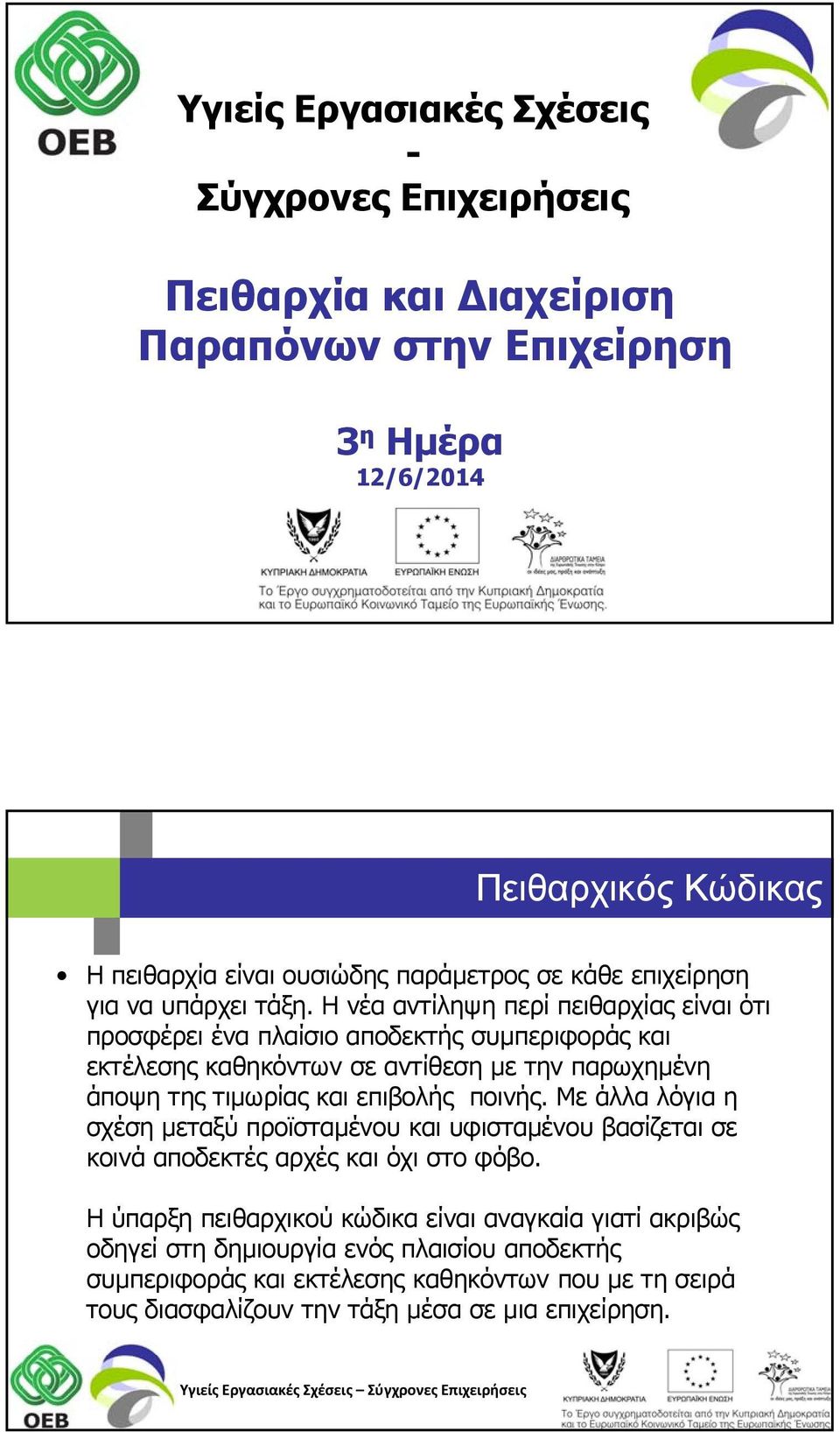 Η νέα αντίληψη περί πειθαρχίας είναι ότι προσφέρει ένα πλαίσιο αποδεκτής συμπεριφοράς και εκτέλεσης καθηκόντων σε αντίθεση με την παρωχημένη άποψη της τιμωρίας και επιβολής ποινής.