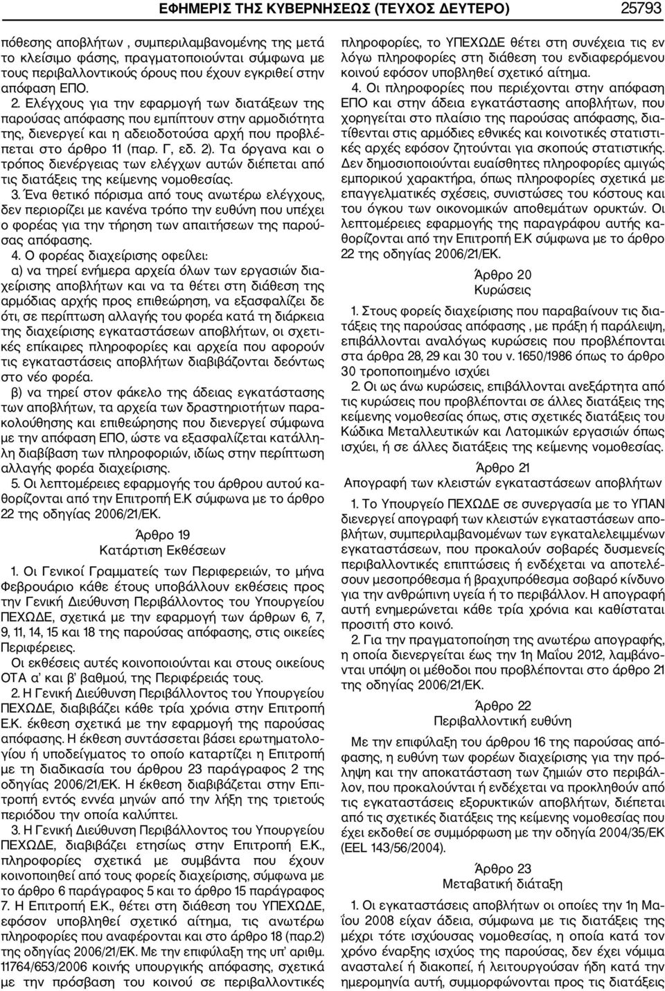Τα όργανα και ο τρόπος διενέργειας των ελέγχων αυτών διέπεται από τις διατάξεις της κείμενης νομοθεσίας. 3.