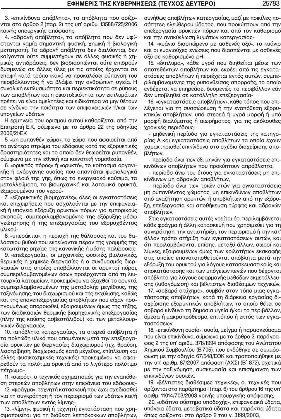 Τα αδρανή απόβλητα δεν διαλύονται, δεν καίγονται ούτε συμμετέχουν σε άλλες φυσικές ή χη μικές αντιδράσεις, δεν βιοδιασπώνται ούτε επιδρούν δυσμενώς σε άλλες ύλες με τις οποίες έρχονται σε επαφή κατά