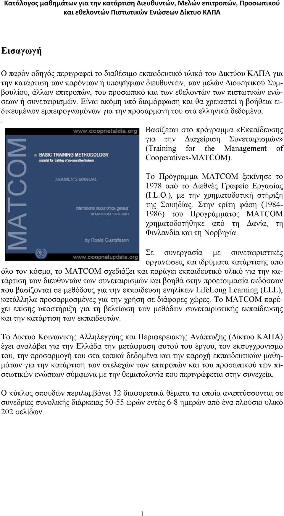 . Βασίζεται στο πρόγραμμα «Εκπαίδευσης για την Διαχείριση Συνεταιρισμών» (Training for the Management of Cooperatives-MATCOM). Το Πρόγραμμα MATCOM ξεκίνησε το 1978 από το Διεθνές Γραφείο Εργασίας (I.