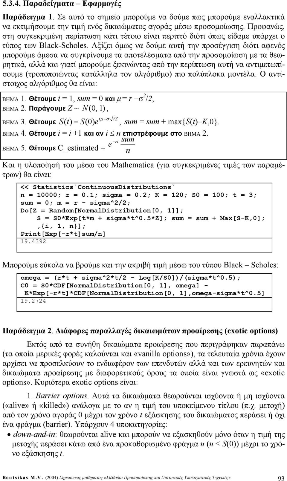 Αξίζει όμως να δούμε αυτή την προέγγιη διότι αφενός μπορούμε άμεα να υγκρίνουμε τα αποτελέματα από την προομοίωη με τα θεωρητικά, αλλά και γιατί μπορούμε ξεκινώντας από την περίπτωη αυτή να