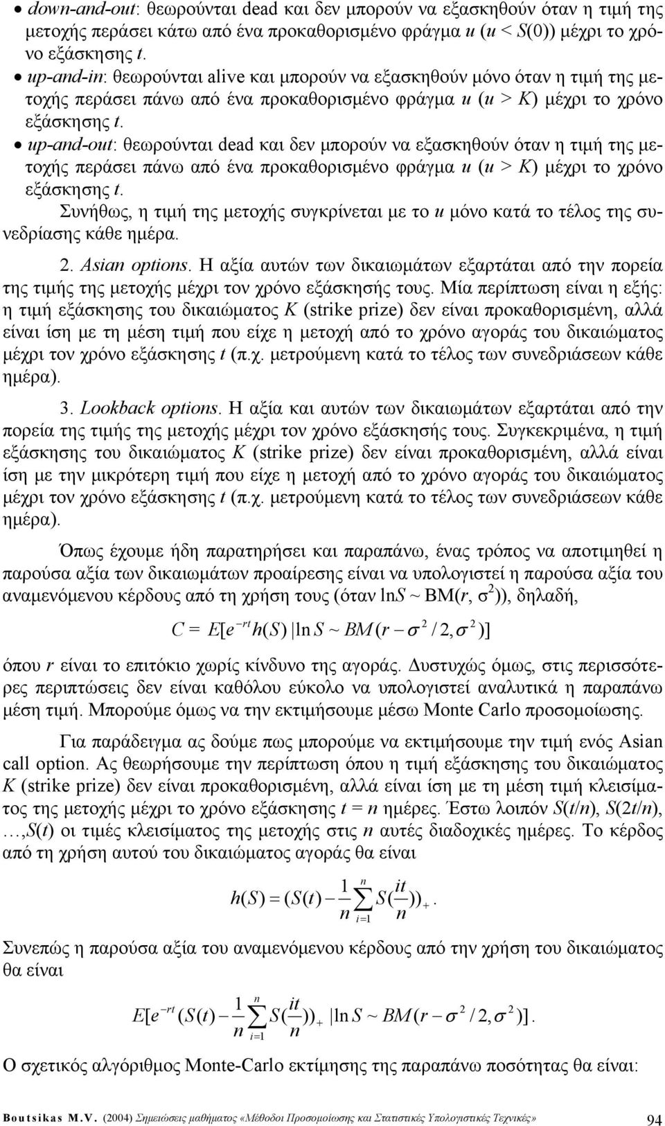 up-ad-out: θεωρούνται dad και δεν μπορούν να εξακηθούν όταν η τιμή της μετοχής περάει πάνω από ένα προκαθοριμένο φράγμα u (u > K) μέχρι το χρόνο εξάκηης t.