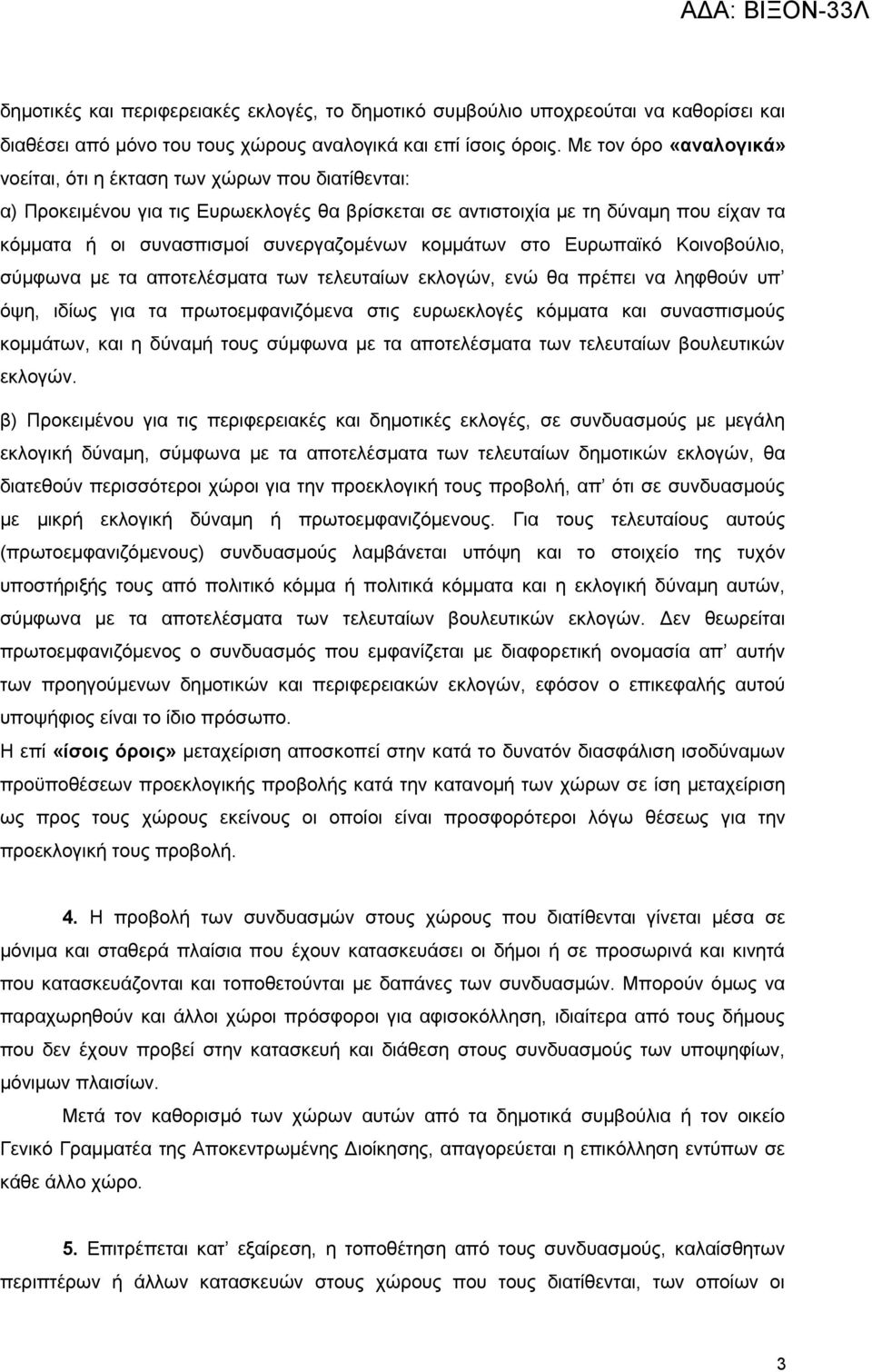 συνεργαζομένων κομμάτων στο Ευρωπαϊκό Κοινοβούλιο, σύμφωνα με τα αποτελέσματα των τελευταίων εκλογών, ενώ θα πρέπει να ληφθούν υπ όψη, ιδίως για τα πρωτοεμφανιζόμενα στις ευρωεκλογές κόμματα και