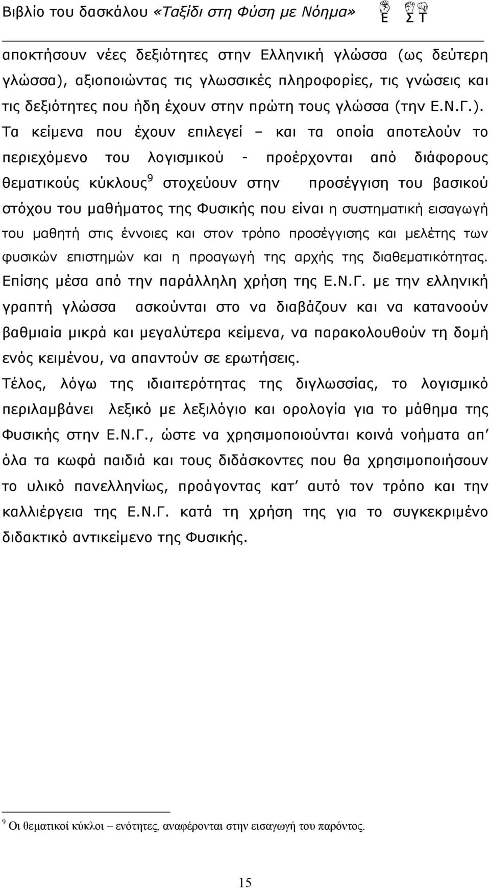 Τα κείμενα που έχουν επιλεγεί και τα οποία αποτελούν το περιεχόμενο του λογισμικού - προέρχονται από διάφορους θεματικούς κύκλους 9 στοχεύουν στην προσέγγιση του βασικού στόχου του μαθήματος της