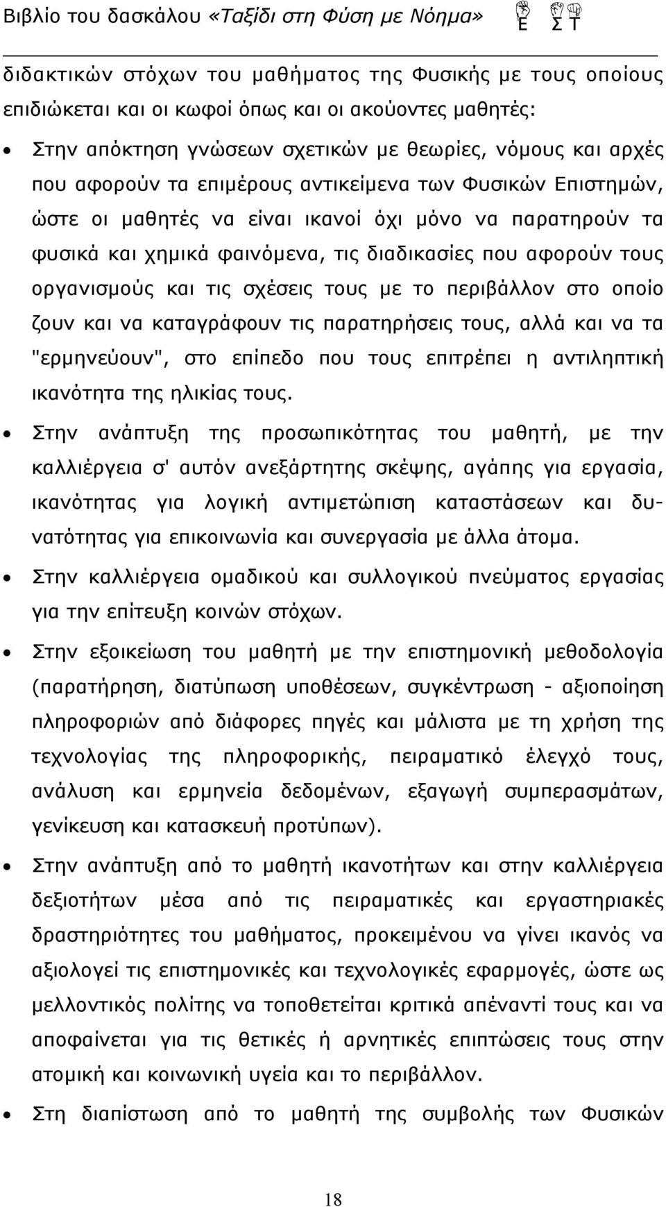 με το περιβάλλον στο οποίο ζουν και να καταγράφουν τις παρατηρήσεις τους, αλλά και να τα "ερμηνεύουν", στο επίπεδο που τους επιτρέπει η αντιληπτική ικανότητα της ηλικίας τους.