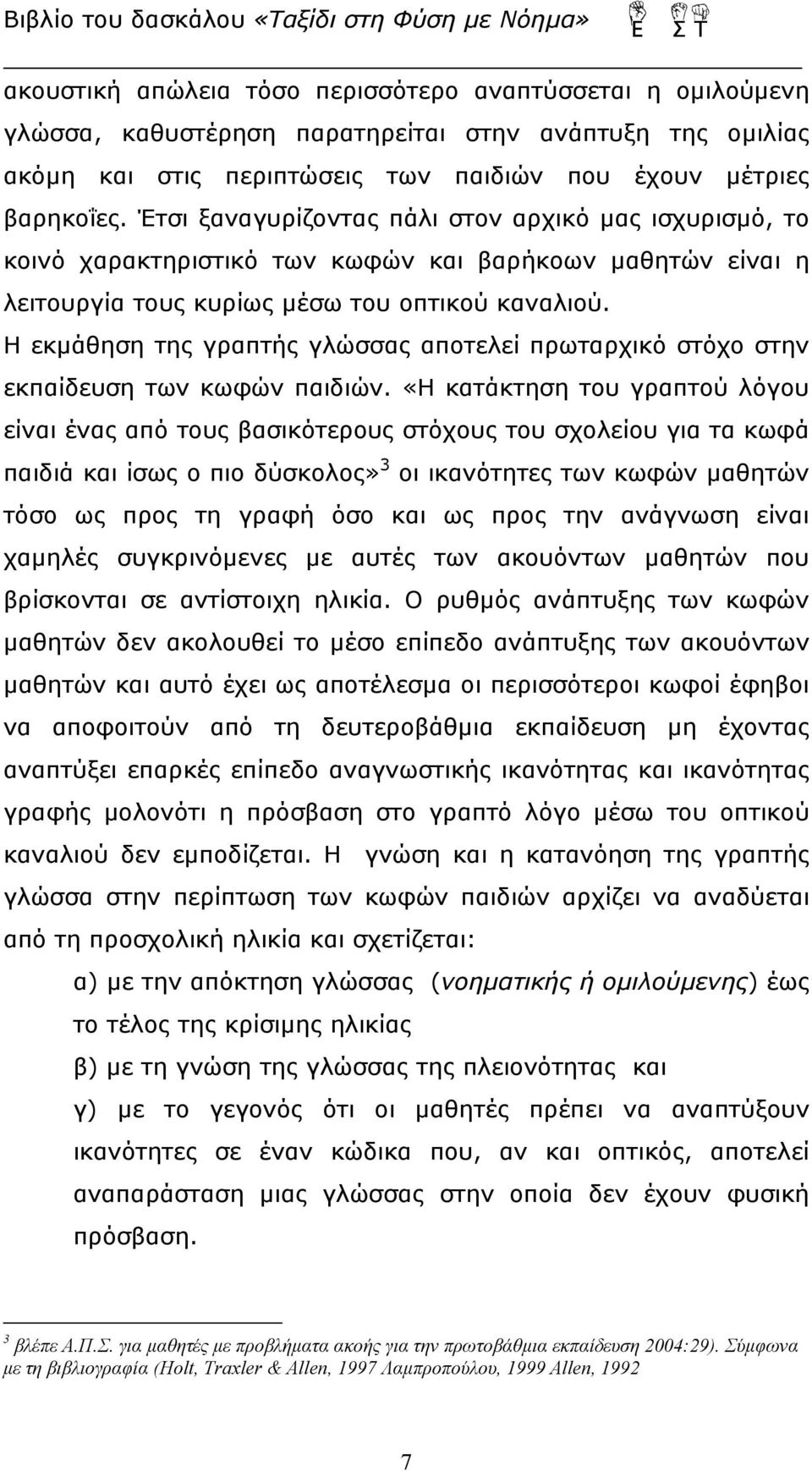 Η εκμάθηση της γραπτής γλώσσας αποτελεί πρωταρχικό στόχο στην εκπαίδευση των κωφών παιδιών.