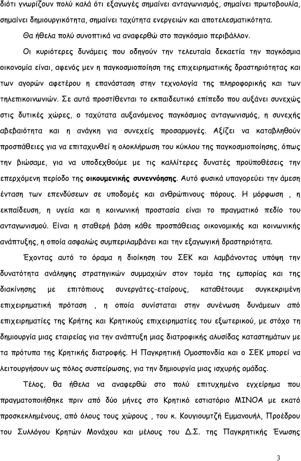 Οι κυριότερες δυνάμεις που οδηγούν την τελευταία δεκαετία την παγκόσμια οικονομία είναι, αφενός μεν η παγκοσμιοποίηση της επιχειρηματικής δραστηριότητας και των αγορών αφετέρου η επανάσταση στην