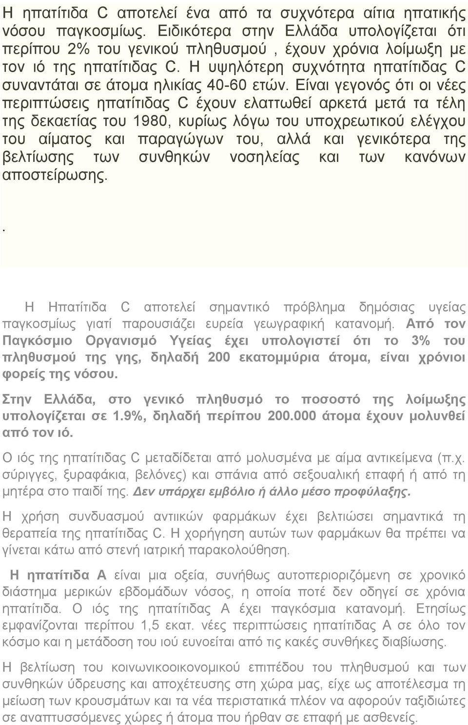 Είναι γεγονός ότι οι νέες περιπτώσεις ηπατίτιδας C έχουν ελαττωθεί αρκετά μετά τα τέλη της δεκαετίας του 1980, κυρίως λόγω του υποχρεωτικού ελέγχου του αίματος και παραγώγων του, αλλά και γενικότερα