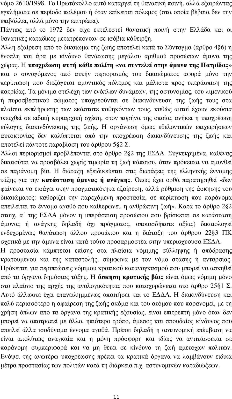 Άλλη εξαίρεση από το δικαίωµα της ζωής αποτελεί κατά το Σύνταγµα (άρθρο 4 6) η ένοπλη και άρα µε κίνδυνο θανάτωσης µεγάλου αριθµού προσώπων άµυνα της χώρας.
