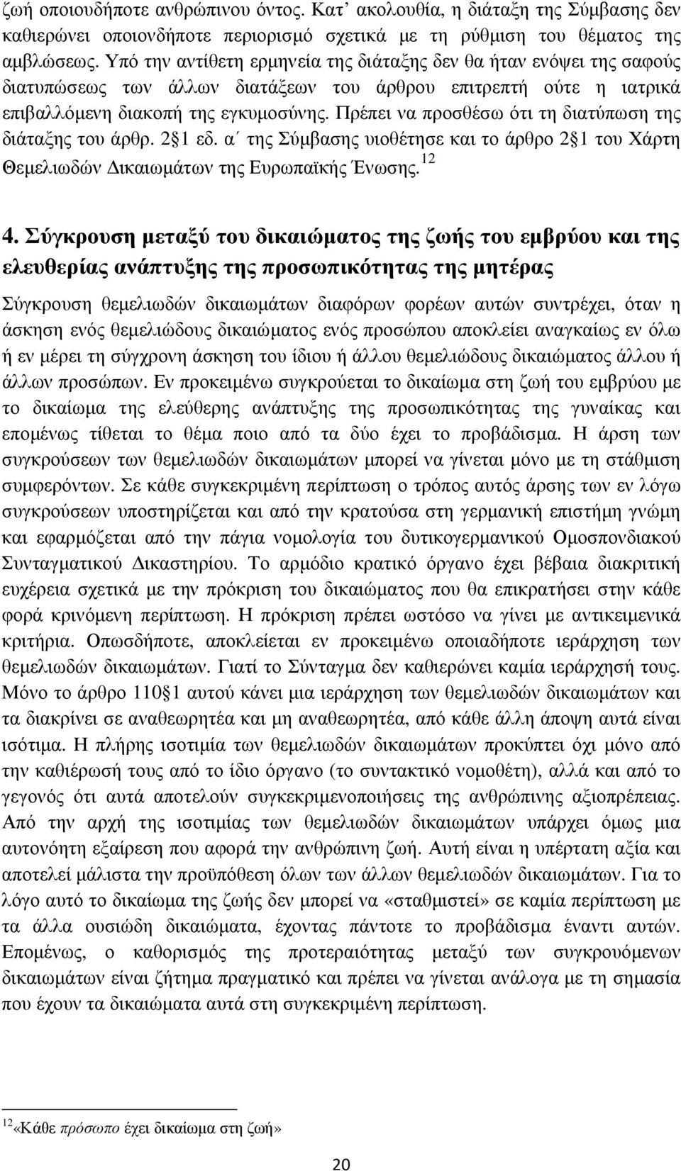 Πρέπει να προσθέσω ότι τη διατύπωση της διάταξης του άρθρ. 2 1 εδ. α της Σύµβασης υιοθέτησε και το άρθρο 2 1 του Χάρτη Θεµελιωδών ικαιωµάτων της Ευρωπαϊκής Ένωσης. 12 4.