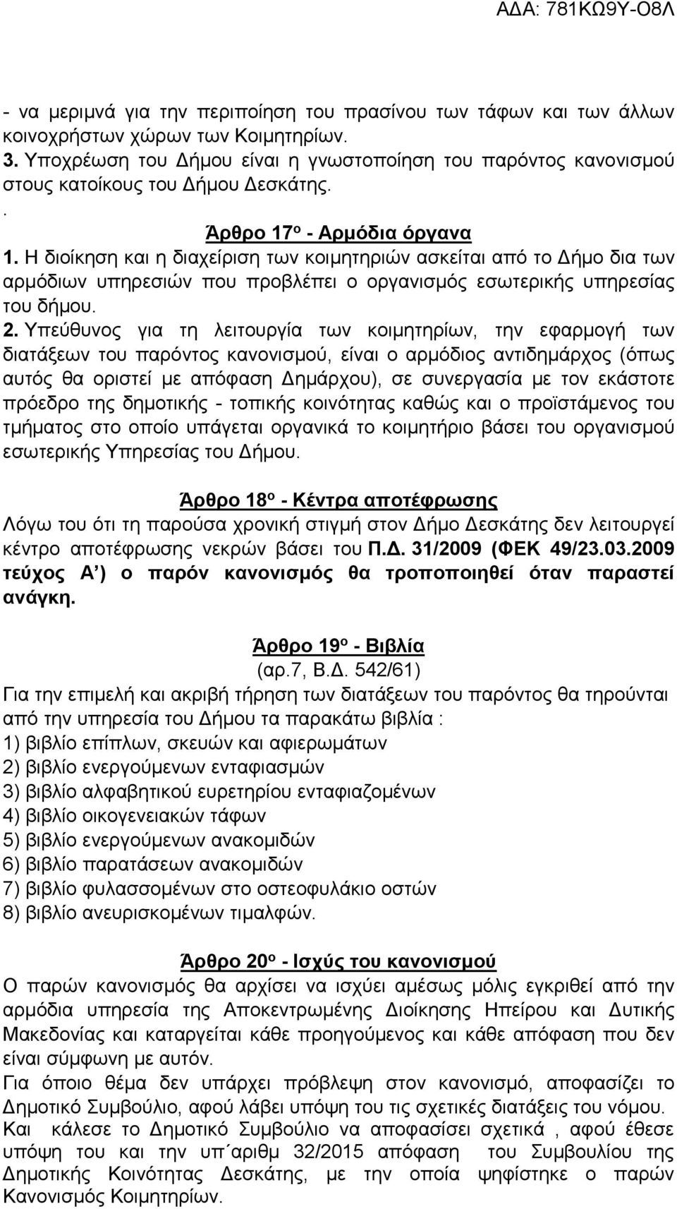 Η διοίκηση και η διαχείριση των κοιμητηριών ασκείται από το Δήμο δια των αρμόδιων υπηρεσιών που προβλέπει ο οργανισμός εσωτερικής υπηρεσίας του δήμου. 2.