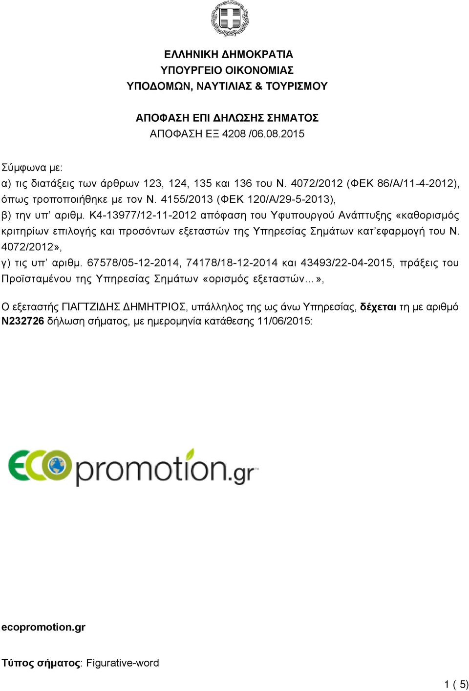 K4-13977/12-11-2012 απόφαση του Υφυπουργού Ανάπτυξης «καθορισμός κριτηρίων επιλογής και προσόντων εξεταστών της Υπηρεσίας Σημάτων κατ εφαρμογή του Ν. 4072/2012», γ) τις υπ αριθμ.