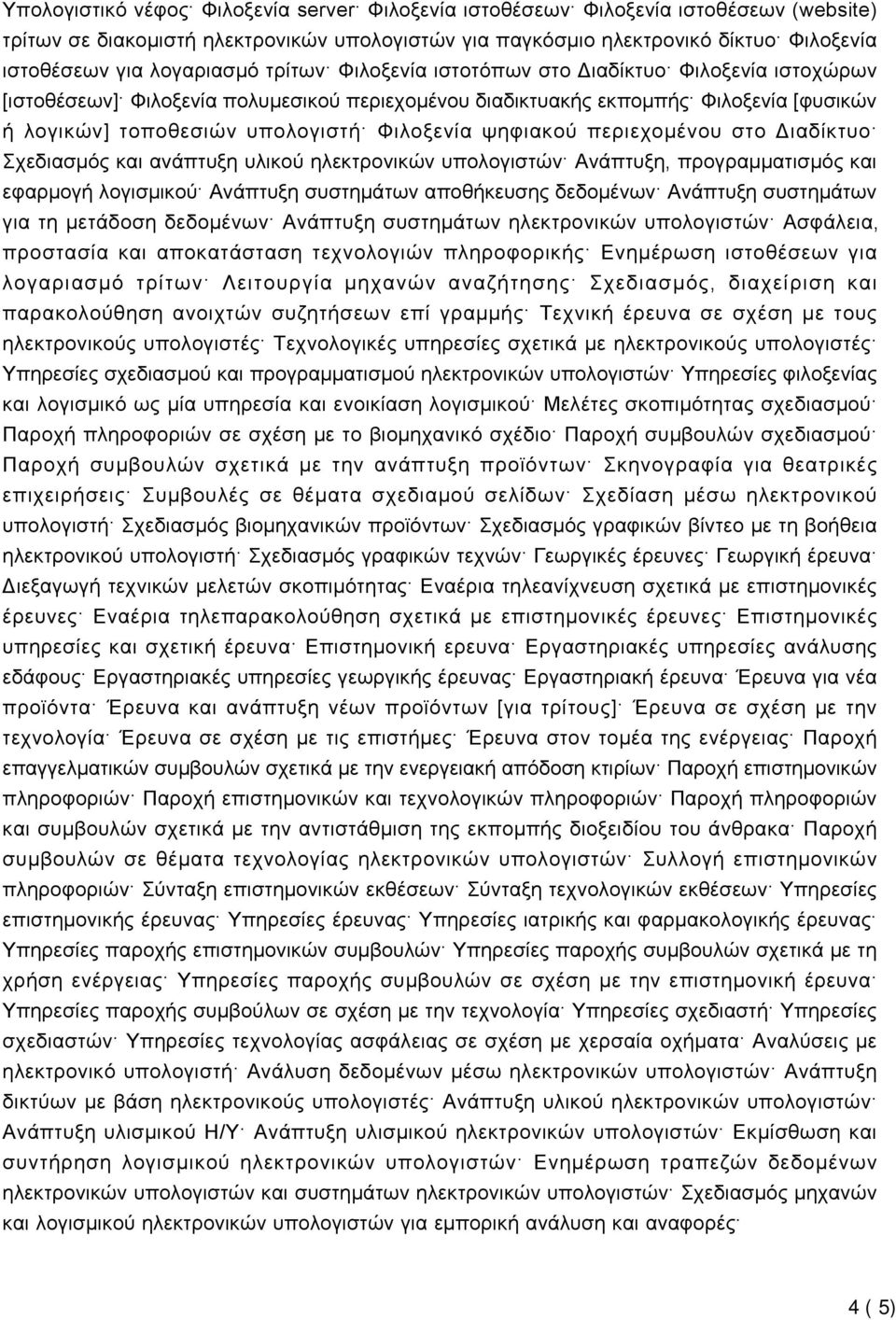 Φιλοξενία ψηφιακού περιεχομένου στο Διαδίκτυο Σχεδιασμός και ανάπτυξη υλικού ηλεκτρονικών υπολογιστών Ανάπτυξη, προγραμματισμός και εφαρμογή λογισμικού Ανάπτυξη συστημάτων αποθήκευσης δεδομένων