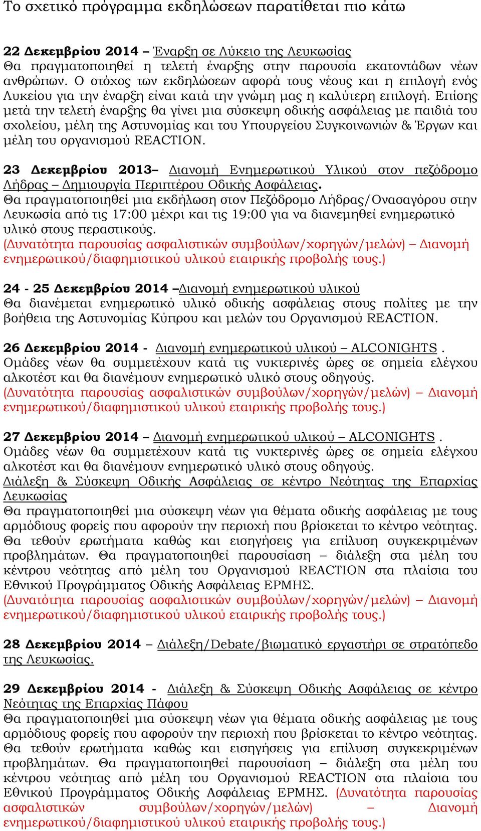 Επίσης μετά την τελετή έναρξης θα γίνει μια σύσκεψη οδικής ασφάλειας με παιδιά του σχολείου, μέλη της Αστυνομίας και του Υπουργείου Συγκοινωνιών & Έργων και μέλη του οργανισμού REACTION.