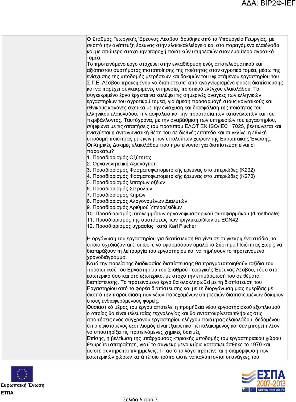 Το προτεινόμενο έργο στοχεύει στην εγκαθίδρυση ενός αποτελεσματικού και αξιόπιστου συστήματος πιστοποίησης της ποιότητας στον αγροτικό τομέα, μέσω της ενίσχυσης της υποδομής μετρήσεων και δοκιμών του