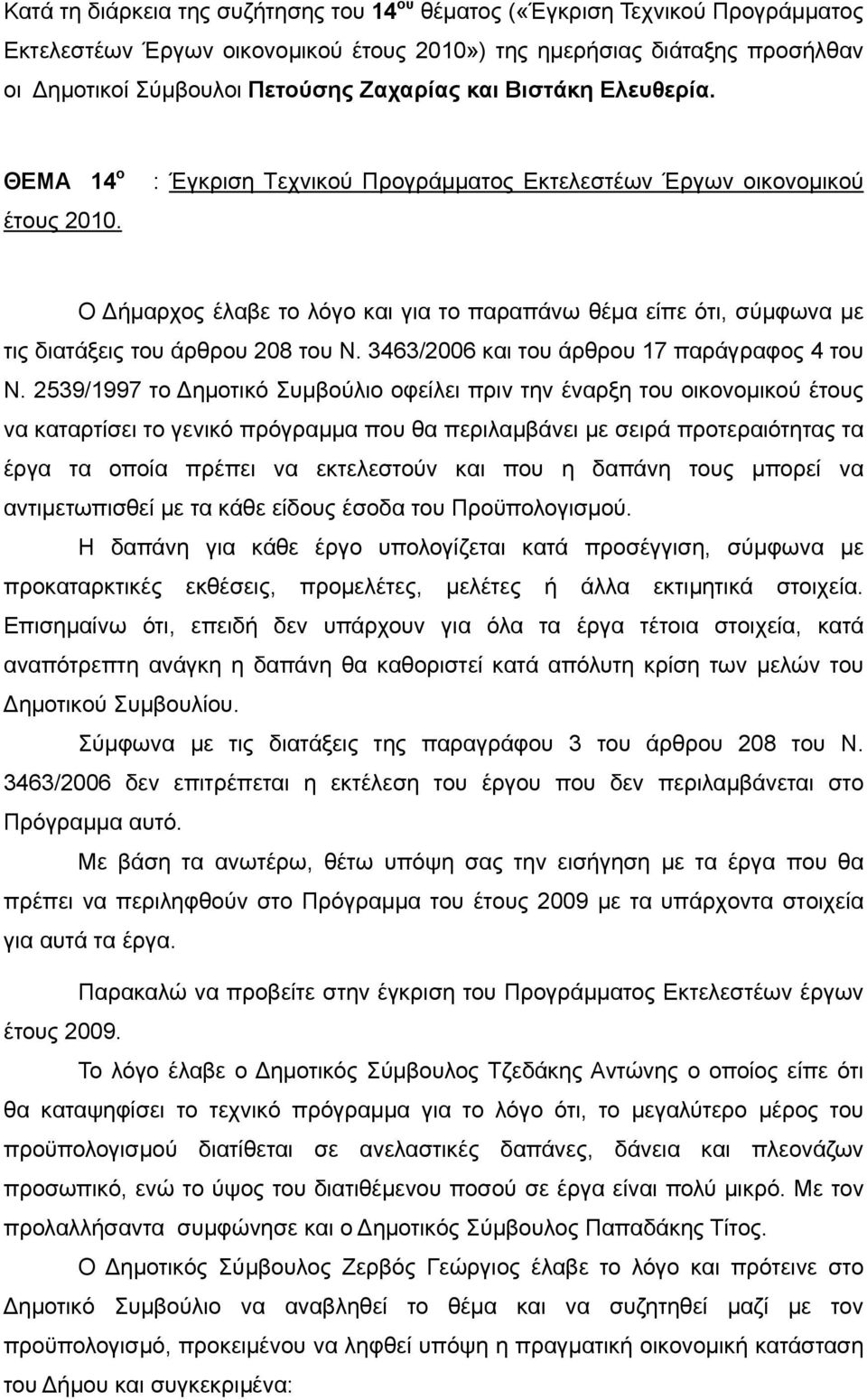 : Έγκριση Τεχνικού Προγράμματος Εκτελεστέων Έργων οικονομικού Ο Δήμαρχος έλαβε το λόγο και για το παραπάνω θέμα είπε ότι, σύμφωνα με τις διατάξεις του άρθρου 208 του Ν.