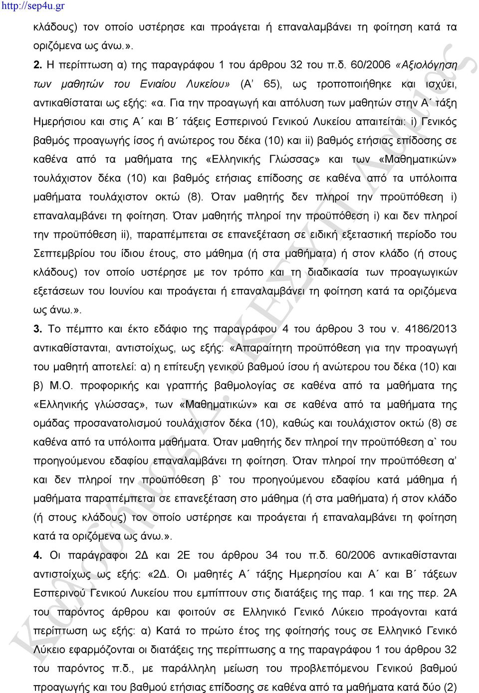 ετήσιας επίδοσης σε καθένα από τα μαθήματα της «Ελληνικής Γλώσσας» και των «Μαθηματικών» τουλάχιστον δέκα (10) και βαθμός ετήσιας επίδοσης σε καθένα από τα υπόλοιπα μαθήματα τουλάχιστον οκτώ (8).