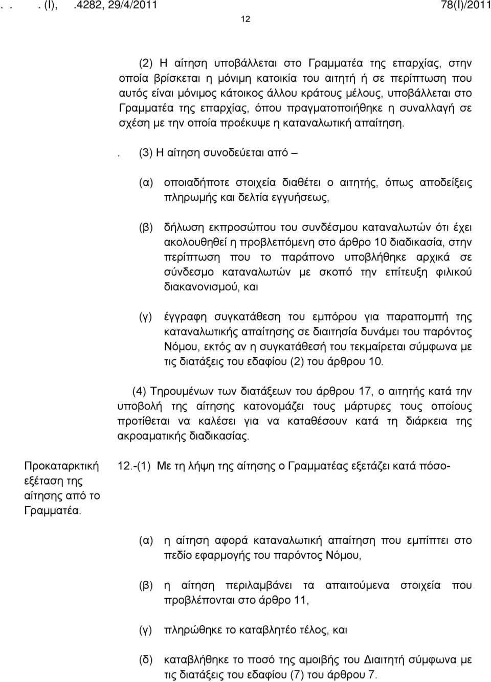 . (3) Η αίτηση συνοδεύεται από (α) οποιαδήποτε στοιχεία διαθέτει ο αιτητής, όπως αποδείξεις πληρωμής και δελτία εγγυήσεως, (β) δήλωση εκπροσώπου του συνδέσμου καταναλωτών ότι έχει ακολουθηθεί η