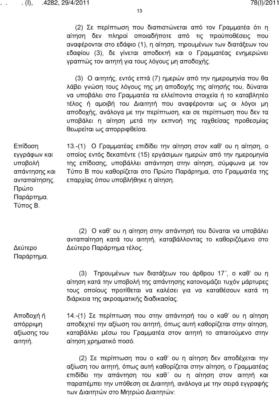 (3) Ο αιτητής, εντός επτά (7) ημερών από την ημερομηνία που θα λάβει γνώση τους λόγους της μη αποδοχής της αίτησής του, δύναται να υποβάλει στο Γραμματέα τα ελλείποντα στοιχεία ή το καταβλητέο τέλος