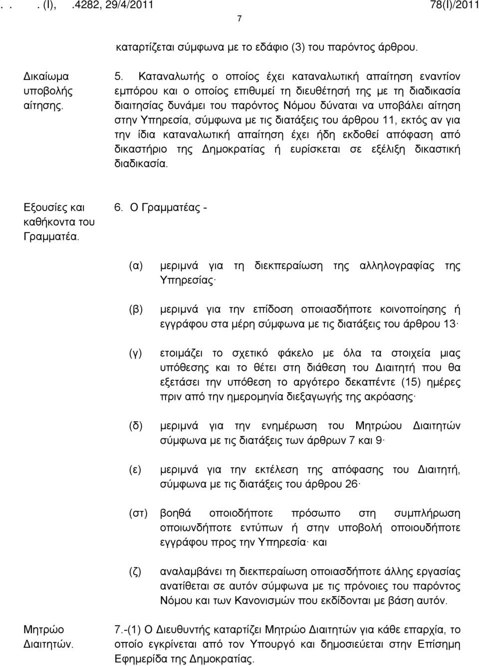 Υπηρεσία, σύμφωνα με τις διατάξεις του άρθρου 11, εκτός αν για την ίδια καταναλωτική απαίτηση έχει ήδη εκδοθεί απόφαση από δικαστήριο της Δημοκρατίας ή ευρίσκεται σε εξέλιξη δικαστική διαδικασία.