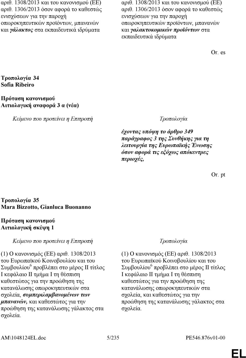 es 34 Sofia Ribeiro Αιτιολογική αναφορά 3 α (νέα) έχοντας υπόψη το άρθρο 349 παράγραφος 3 της Συνθήκης για τη λειτουργία της Ευρωπαϊκής Ένωσης όσον αφορά τις εξόχως απόκεντρες περιοχές, Or.
