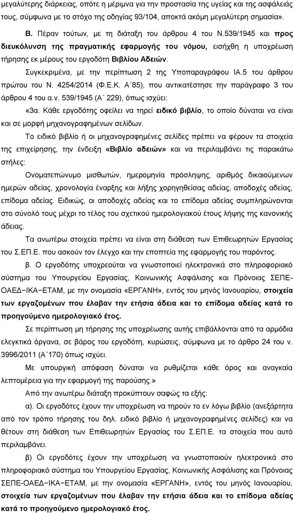 Συγκεκριμένα, με την περίπτωση 2 της Υποπαραγράφου ΙΑ.5 του άρθρου πρώτου του Ν. 4254/2014 (Φ.Ε.Κ. Α 85), που αντικατέστησε την παράγραφο 3 του άρθρου 4 του α.ν. 539/1945 (Α 229), όπως ισχύει: «3α.