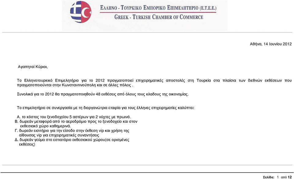 Το επιµελητήριο σε συνεργασία µε τη διοργανώτρια εταιρία για τους έλληνες επιχειρηµατίες καλύπτει: Α. το κόστος του ξενοδοχείου 5 αστέρων για 2 νύχτες µε πρωινό. Β.
