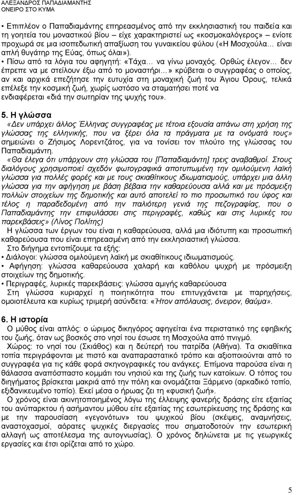 Ορθώς έλεγον δεν έπρεπε να με στείλουν έξω από το μοναστήρι» κρύβεται ο συγγραφέας ο οποίος, αν και αρχικά επεζήτησε την ευτυχία στη μοναχική ζωή του Άγιου Όρους, τελικά επέλεξε την κοσμική ζωή,