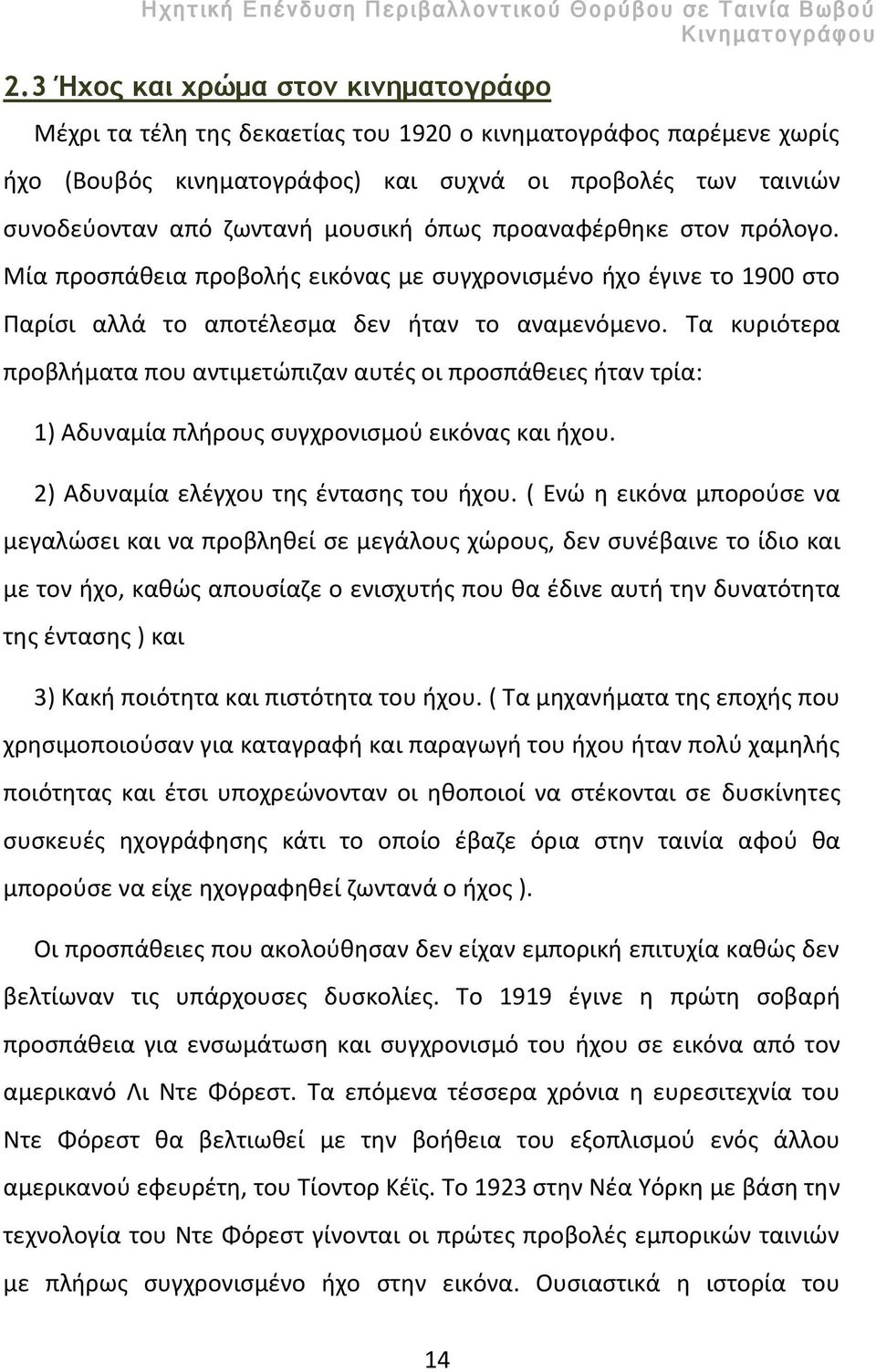 Τα κυριότερα προβλήματα που αντιμετώπιζαν αυτές οι προσπάθειες ήταν τρία: 1) Αδυναμία πλήρους συγχρονισμού εικόνας και ήχου. 2) Αδυναμία ελέγχου της έντασης του ήχου.