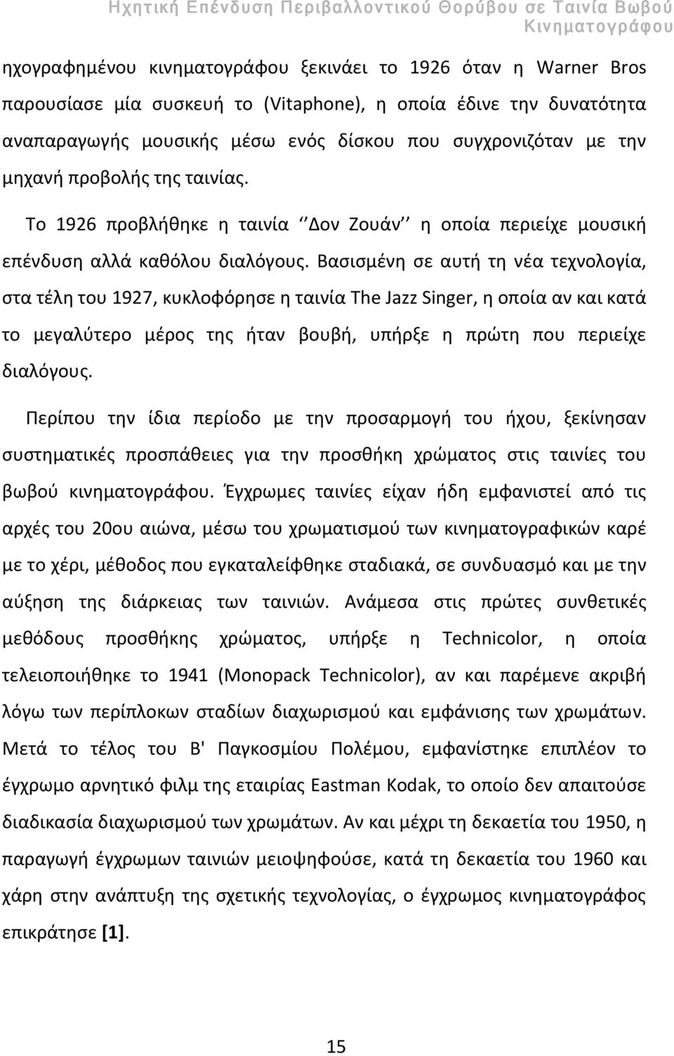 Βασισμένη σε αυτή τη νέα τεχνολογία, στα τέλη του 1927, κυκλοφόρησε η ταινία The Jazz Singer, η οποία αν και κατά το μεγαλύτερο μέρος της ήταν βουβή, υπήρξε η πρώτη που περιείχε διαλόγους.