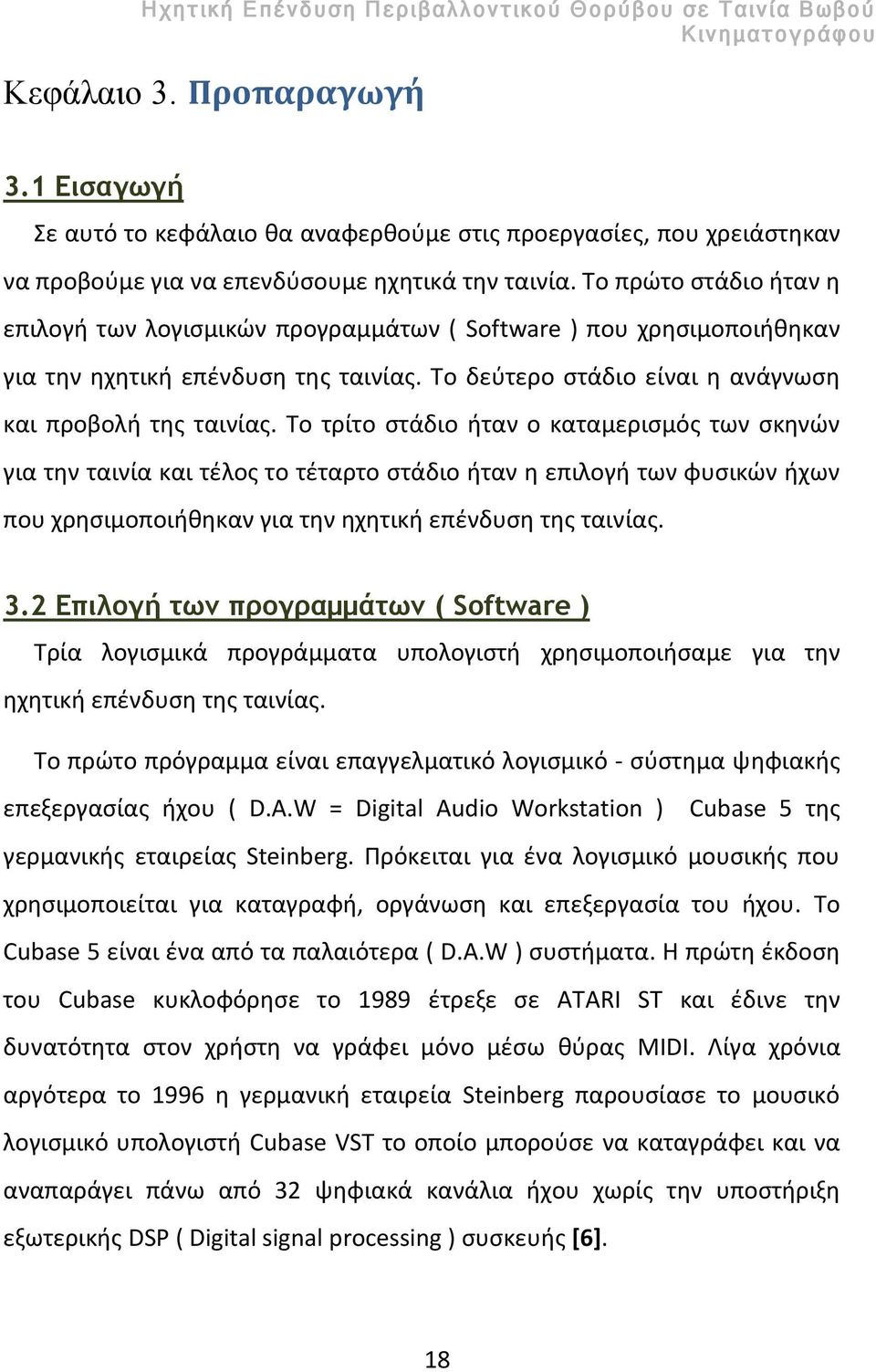Το τρίτο στάδιο ήταν ο καταμερισμός των σκηνών για την ταινία και τέλος το τέταρτο στάδιο ήταν η επιλογή των φυσικών ήχων που χρησιμοποιήθηκαν για την ηχητική επένδυση της ταινίας. 3.