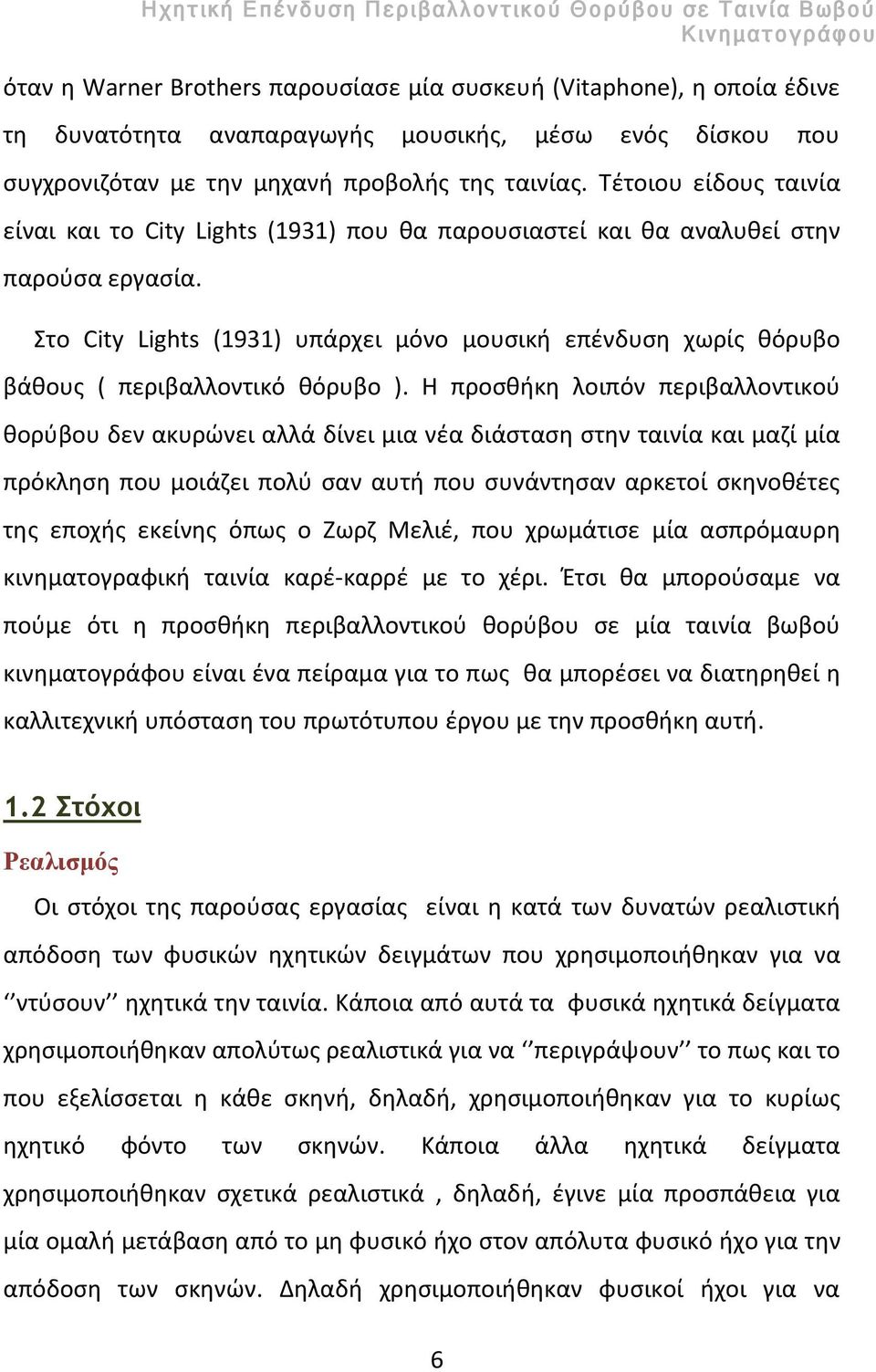 Στο City Lights (1931) υπάρχει μόνο μουσική επένδυση χωρίς θόρυβο βάθους ( περιβαλλοντικό θόρυβο ).