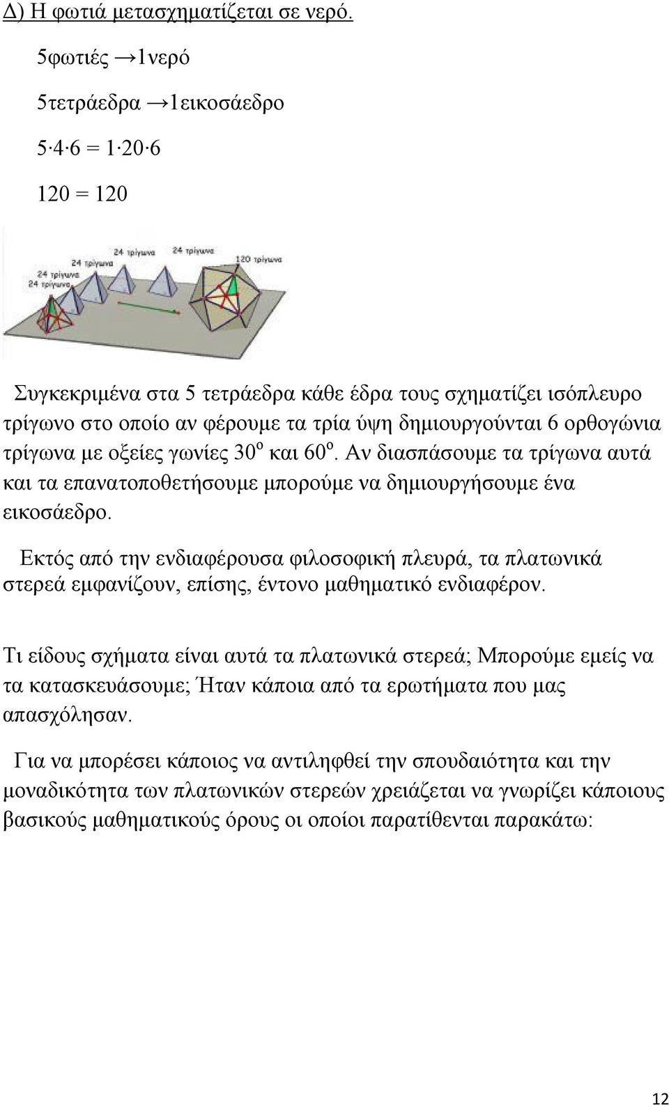 τρίγωνα με οξείες γωνίες 30 ο και 60 ο. Αν διασπάσουμε τα τρίγωνα αυτά και τα επανατοποθετήσουμε μπορούμε να δημιουργήσουμε ένα εικοσάεδρο.