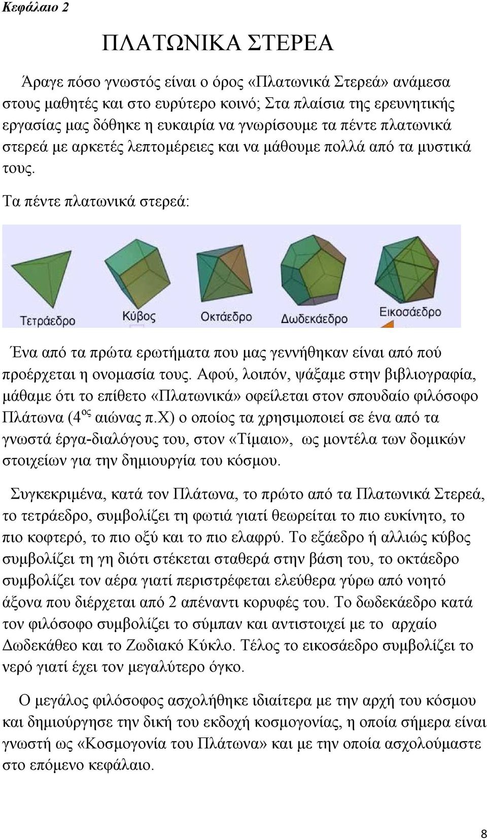 Τα πέντε πλατωνικά στερεά: Ένα από τα πρώτα ερωτήματα που μας γεννήθηκαν είναι από πού προέρχεται η ονομασία τους.