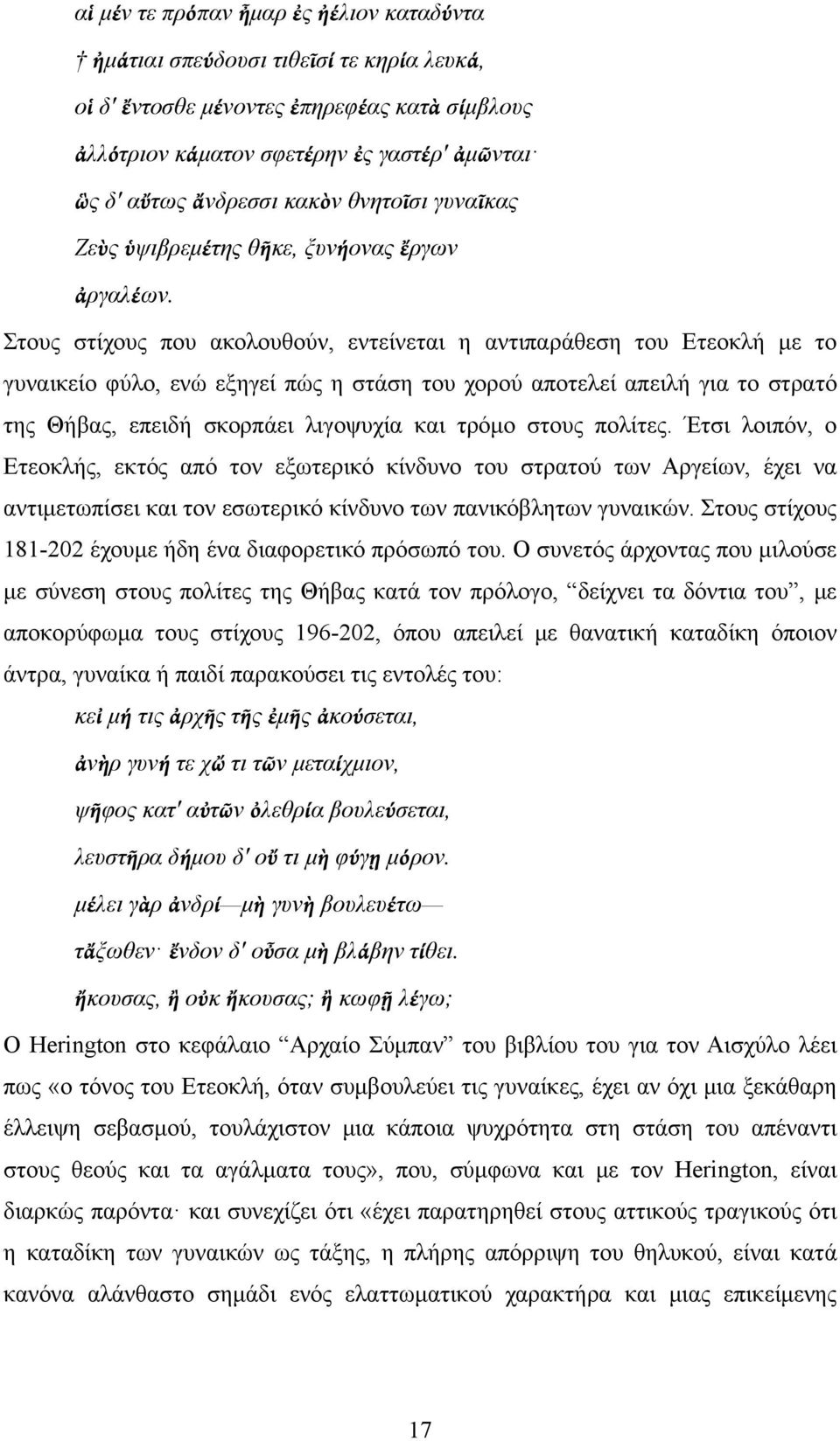 Στους στίχους που ακολουθούν, εντείνεται η αντιπαράθεση του Ετεοκλή με το γυναικείο φύλο, ενώ εξηγεί πώς η στάση του χορού αποτελεί απειλή για το στρατό της Θήβας, επειδή σκορπάει λιγοψυχία και τρόμο