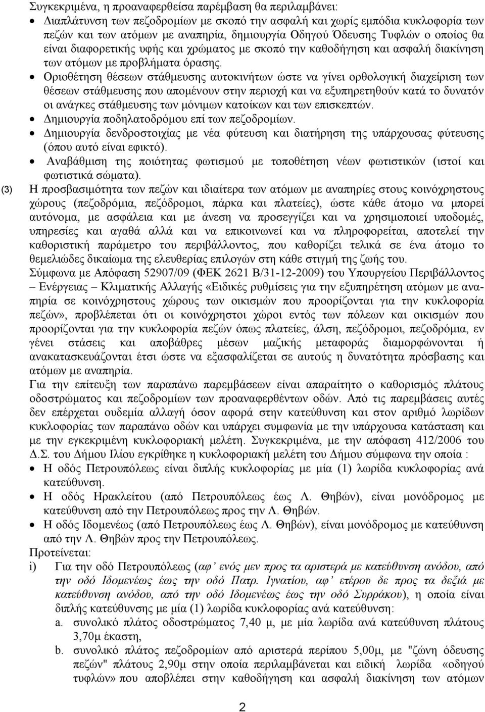 Οριοθέτηση θέσεων στάθμευσης αυτοκινήτων ώστε να γίνει ορθολογική διαχείριση των θέσεων στάθμευσης που απομένουν στην περιοχή και να εξυπηρετηθούν κατά το δυνατόν οι ανάγκες στάθμευσης των μόνιμων