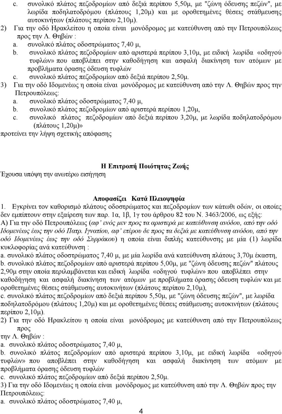 συνολικό πλάτος πεζοδρομίων από αριστερά περίπου 3,10μ, με ειδική λωρίδα «οδηγού τυφλών» που αποβλέπει στην καθοδήγηση και ασφαλή διακίνηση των ατόμων με προβλήματα όρασης όδευση τυφλών 3) Για την