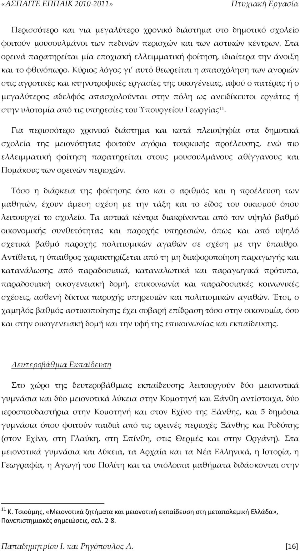 Κύριος λόγος γι αυτό θεωρείται η απασχόληση των αγοριών στις αγροτικές και κτηνοτροφικές εργασίες της οικογένειας, αφού ο πατέρας ή ο μεγαλύτερος αδελφός απασχολούνται στην πόλη ως ανειδίκευτοι