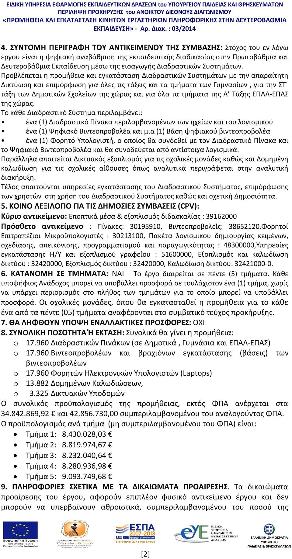 Προβλέπεται η προμήθεια και εγκατάσταση Διαδραστικών Συστημάτων με την απαραίτητη Δικτύωση και επιμόρφωση για όλες τις τάξεις και τα τμήματα των Γυμνασίων, για την ΣΤ τάξη των Δημοτικών Σχολείων της