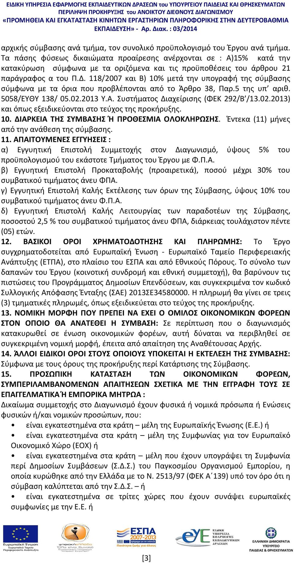 118/2007 και Β) 10% μετά την υπογραφή της σύμβασης σύμφωνα με τα όρια που προβλέπονται από το Άρθρο 38, Παρ.5 της υπ αριθ. 5058/ΕΥΘΥ 138/ 05.02.2013 Υ.Α. Συστήματος Διαχείρισης (ΦΕΚ 292/Β /13.02.2013) και όπως εξειδικεύονται στο τεύχος της προκήρυξης.