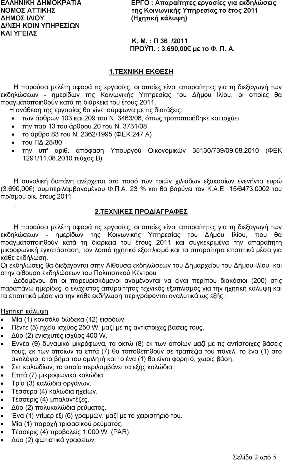 Η ανάθεση της εργασίας θα γίνει σύμφωνα με τις διατάξεις: των άρθρων 103 και 209 του Ν. 3463/06, όπως τροποποιήθηκε και ισχύει την παρ 13 του άρθρου 20 του Ν. 3731/08 το άρθρο 83 του Ν.