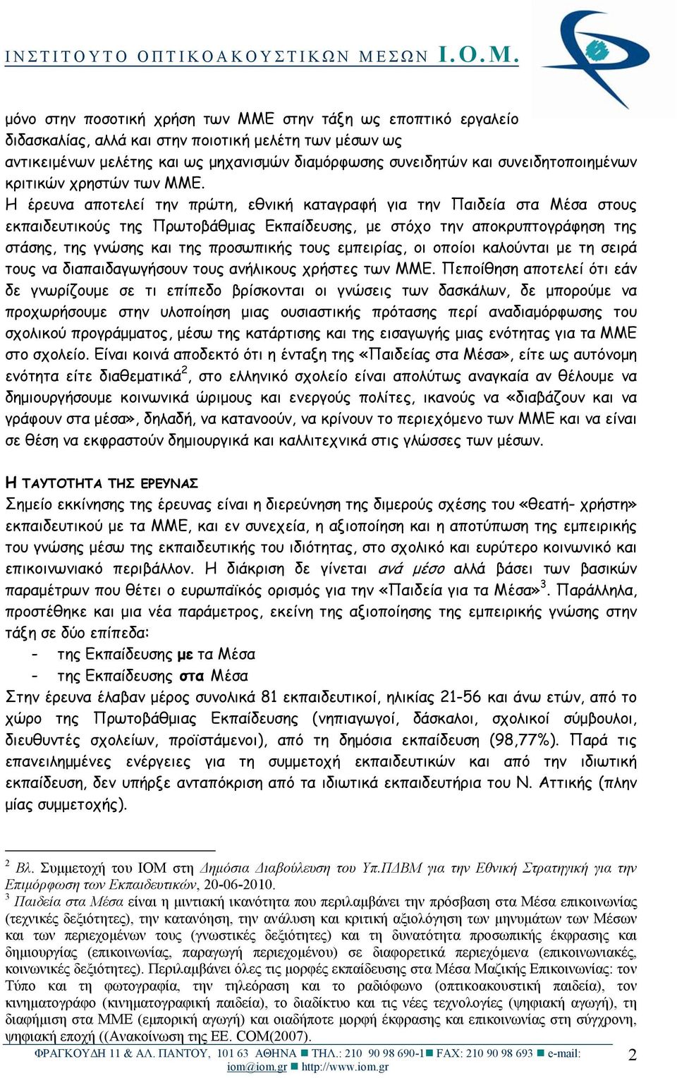 Η έρευνα αποτελεί την πρώτη, εθνική καταγραφή για την Παιδεία στα Μέσα στους εκπαιδευτικούς της Πρωτοβάθμιας Εκπαίδευσης, με στόχο την αποκρυπτογράφηση της στάσης, της γνώσης και της προσωπικής τους