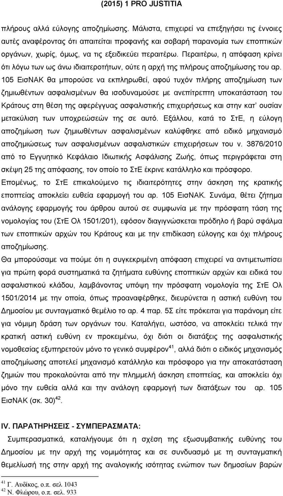 Περαιτέρω, η απόφαση κρίνει ότι λόγω των ως άνω ιδιαιτεροτήτων, ούτε η αρχή της πλήρους αποζημίωσης του αρ.