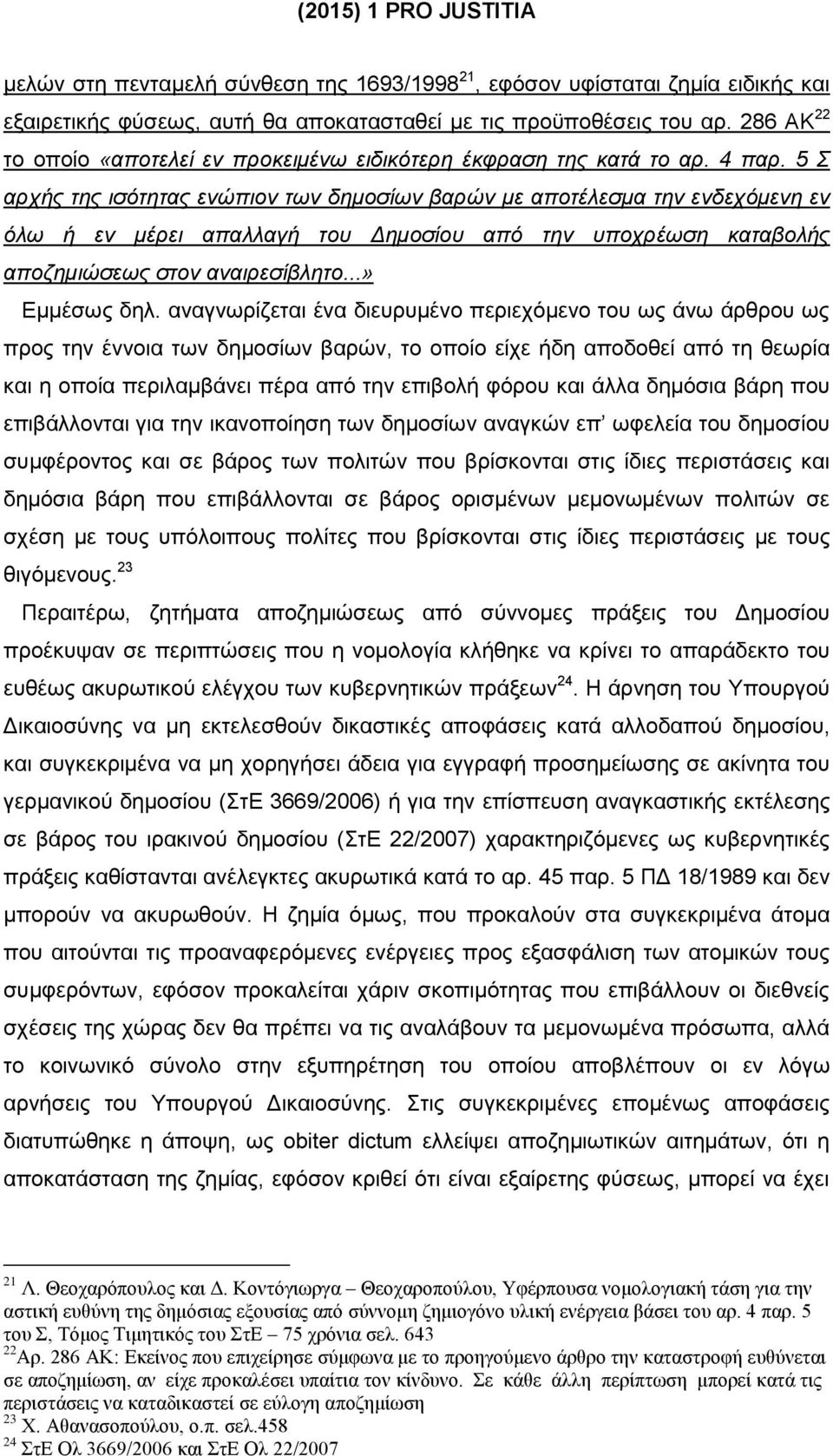 5 Σ αρχής της ισότητας ενώπιον των δημοσίων βαρών με αποτέλεσμα την ενδεχόμενη εν όλω ή εν μέρει απαλλαγή του Δημοσίου από την υποχρέωση καταβολής αποζημιώσεως στον αναιρεσίβλητο...» Εμμέσως δηλ.