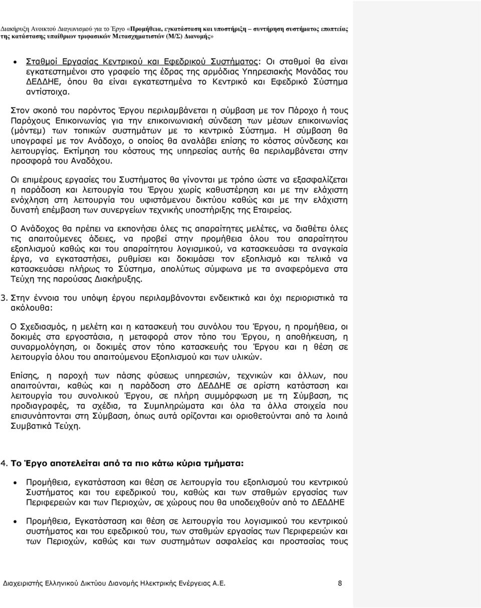 Στον σκοπό του παρόντος Έργου περιλαμβάνεται η σύμβαση με τον Πάροχο ή τους Παρόχους Επικοινωνίας για την επικοινωνιακή σύνδεση των μέσων επικοινωνίας (μόντεμ) των τοπικών συστημάτων με το κεντρικό