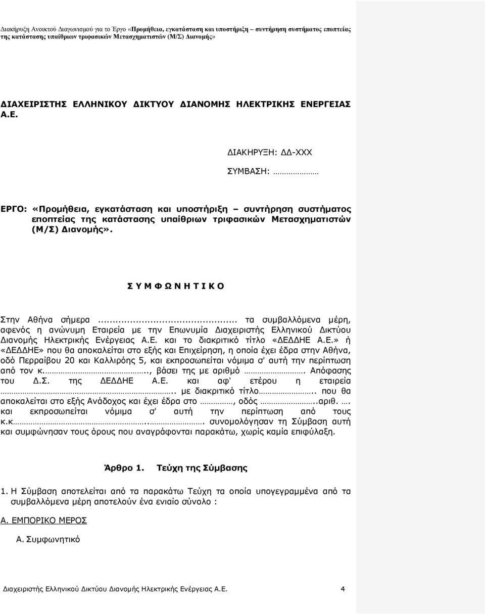 Ε.» ή «ΔΕΔΔΗΕ» που θα αποκαλείται στο εξής και Επιχείρηση, η οποία έχει έδρα στην Αθήνα, οδό Περραίβου 20 και Καλλιρόης 5, και εκπροσωπείται νόμιμα σ' αυτή την περίπτωση από τον κ.